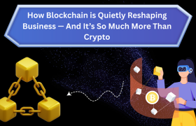 How Blockchain is Quietly Reshaping Business — And It’s So Much More Than Crypto