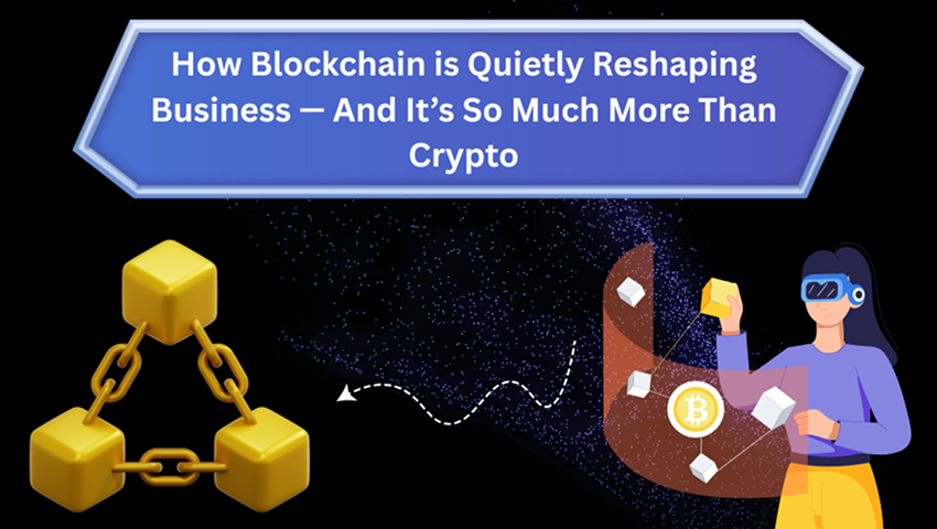 How Blockchain is Quietly Reshaping Business — And It’s So Much More Than Crypto